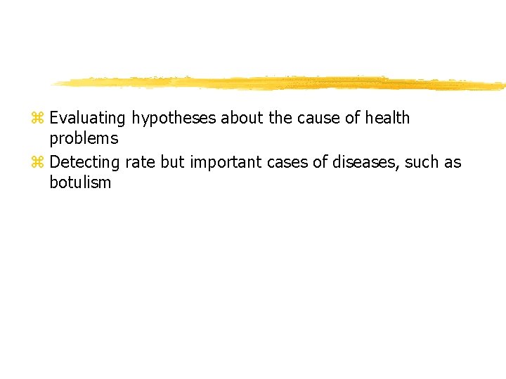 z Evaluating hypotheses about the cause of health problems z Detecting rate but important