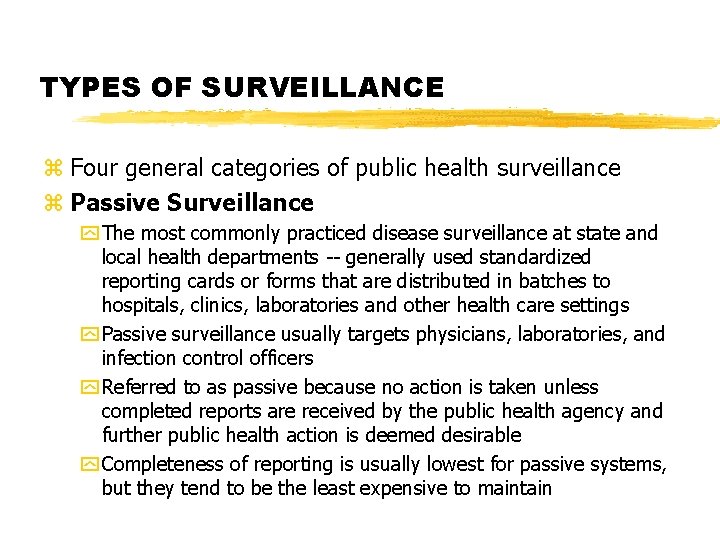 TYPES OF SURVEILLANCE z Four general categories of public health surveillance z Passive Surveillance