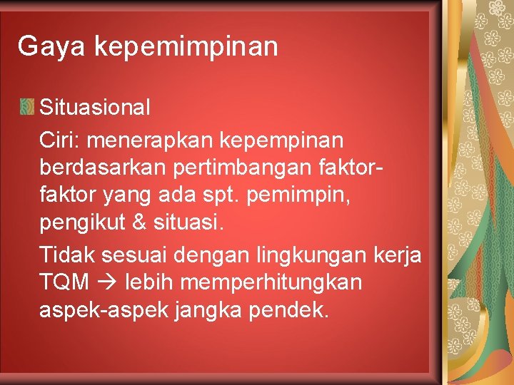 Gaya kepemimpinan Situasional Ciri: menerapkan kepempinan berdasarkan pertimbangan faktor yang ada spt. pemimpin, pengikut