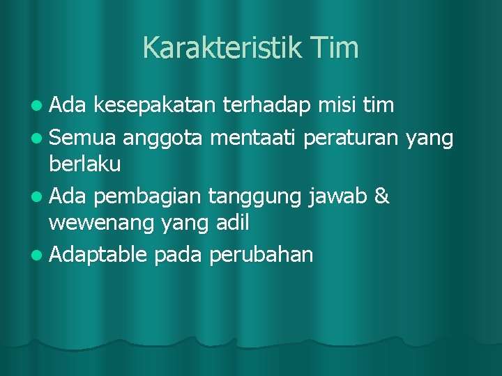 Karakteristik Tim l Ada kesepakatan terhadap misi tim l Semua anggota mentaati peraturan yang