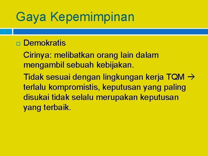 Gaya Kepemimpinan Demokratis Cirinya: melibatkan orang lain dalam mengambil sebuah kebijakan. Tidak sesuai dengan
