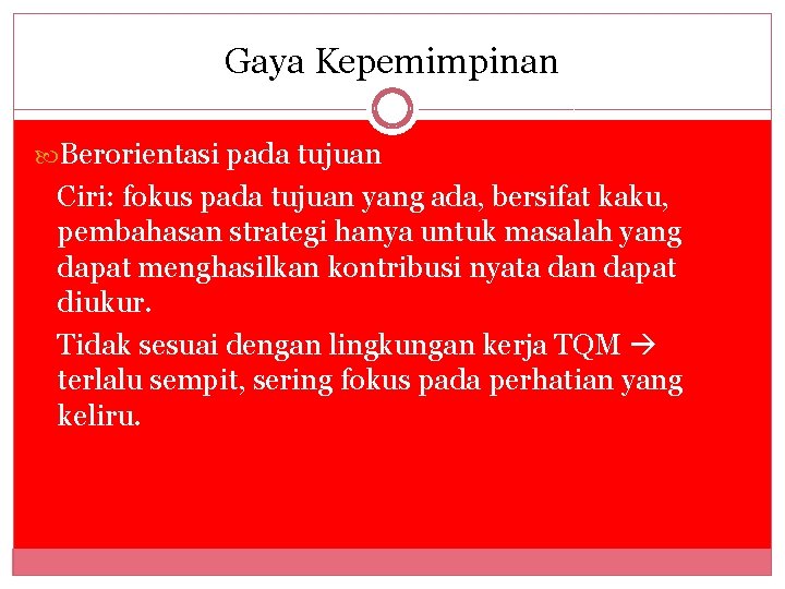 Gaya Kepemimpinan Berorientasi pada tujuan Ciri: fokus pada tujuan yang ada, bersifat kaku, pembahasan