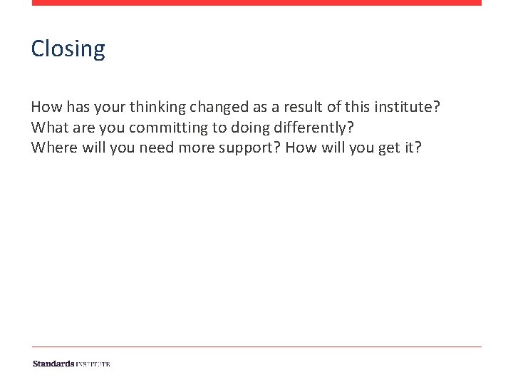 Closing How has your thinking changed as a result of this institute? What are