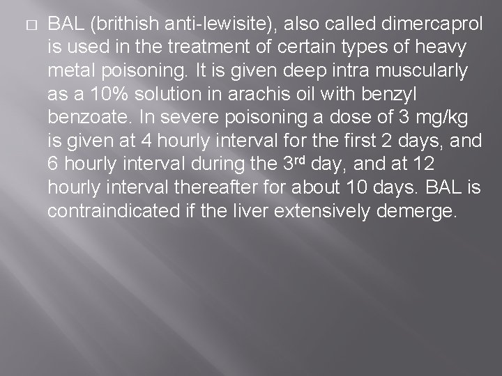 � BAL (brithish anti-lewisite), also called dimercaprol is used in the treatment of certain
