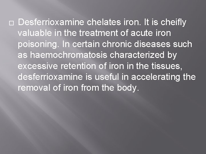 � Desferrioxamine chelates iron. It is cheifly valuable in the treatment of acute iron