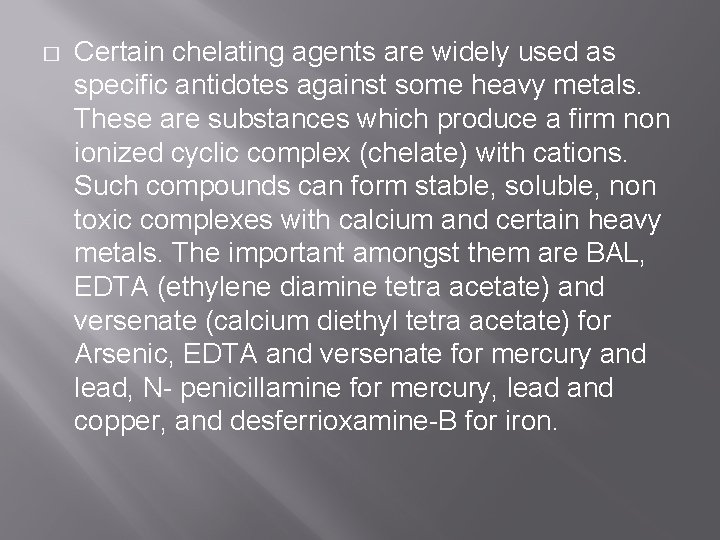 � Certain chelating agents are widely used as specific antidotes against some heavy metals.