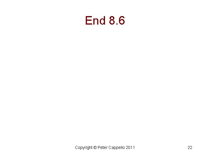 End 8. 6 Copyright © Peter Cappello 2011 22 