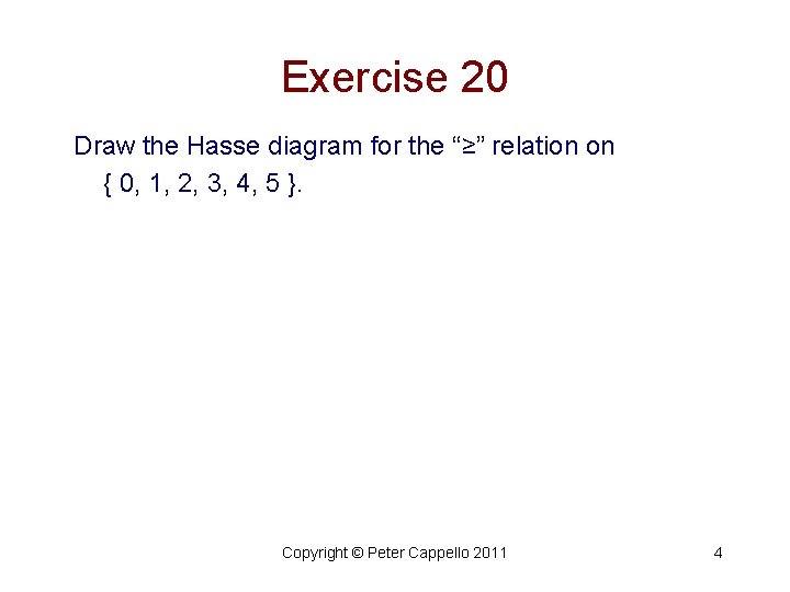 Exercise 20 Draw the Hasse diagram for the “≥” relation on { 0, 1,