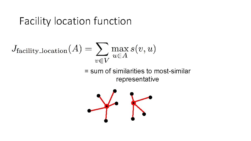 Facility location function = sum of similarities to most-similar representative 