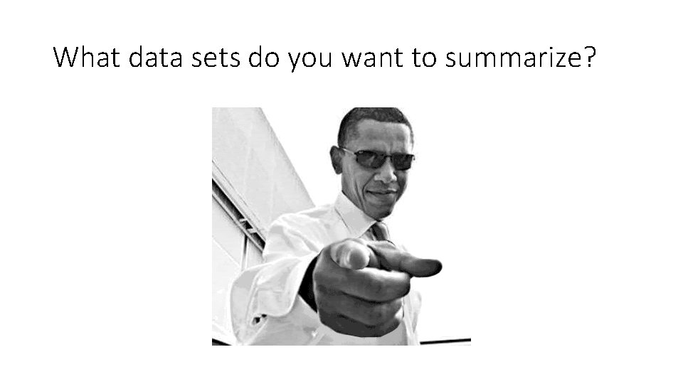 What data sets do you want to summarize? 