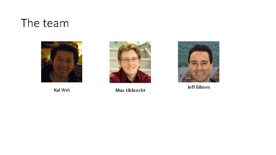 The team Kai Wei Max Libbrecht Jeff Bilmes 