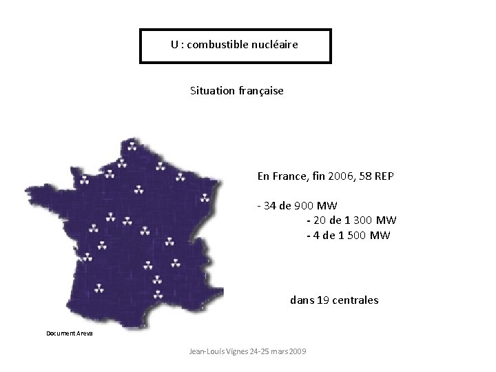 U : combustible nucléaire Situation française En France, fin 2006, 58 REP - 34