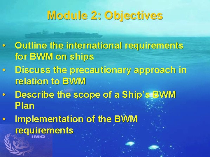Module 2: Objectives • Outline the international requirements for BWM on ships • Discuss
