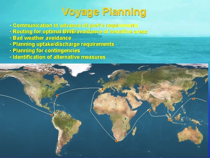 Voyage Planning • Communication in advance of port’s requirements • Routing for optimal BWE/avoidance
