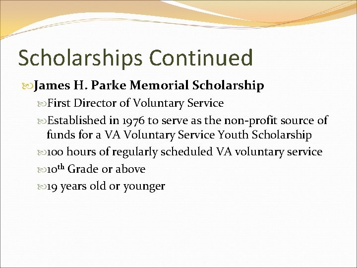 Scholarships Continued James H. Parke Memorial Scholarship First Director of Voluntary Service Established in