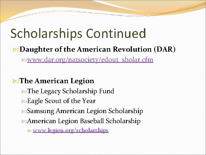 Scholarships Continued Daughter of the American Revolution (DAR) www. dar. org/natsociety/edout_sholar. cfm The American