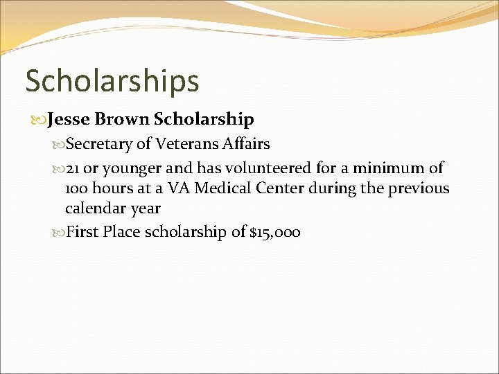 Scholarships Jesse Brown Scholarship Secretary of Veterans Affairs 21 or younger and has volunteered