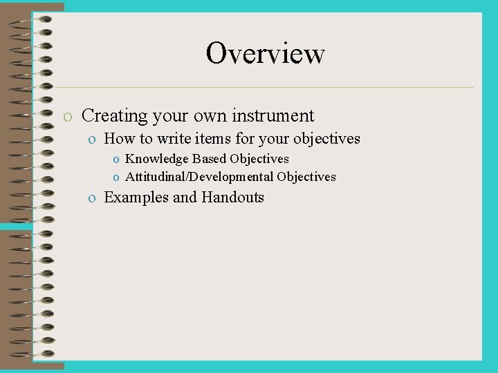 Overview o Creating your own instrument o How to write items for your objectives