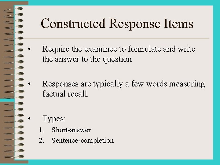 Constructed Response Items • Require the examinee to formulate and write the answer to