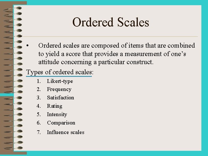 Ordered Scales • Ordered scales are composed of items that are combined to yield