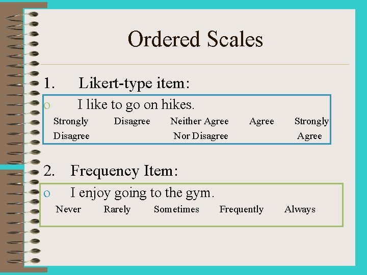 Ordered Scales 1. Likert-type item: o I like to go on hikes. Strongly Disagree