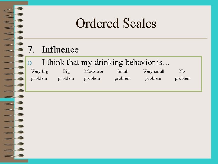 Ordered Scales 7. Influence o I think that my drinking behavior is… Very big