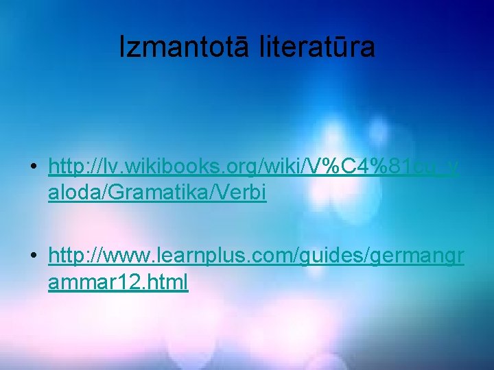 Izmantotā literatūra • http: //lv. wikibooks. org/wiki/V%C 4%81 cu_v aloda/Gramatika/Verbi • http: //www. learnplus.