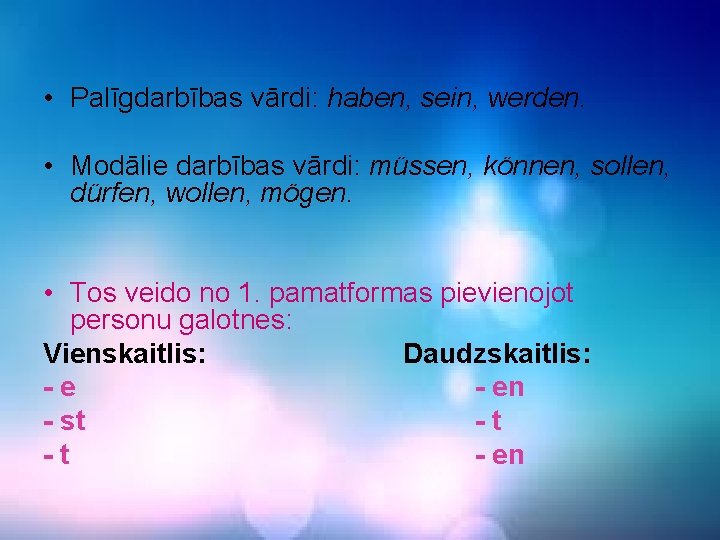  • Palīgdarbības vārdi: haben, sein, werden. • Modālie darbības vārdi: müssen, können, sollen,