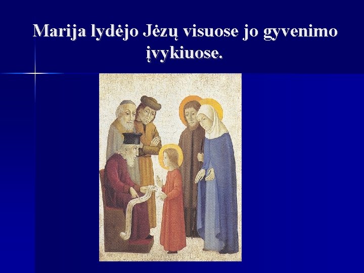 Marija lydėjo Jėzų visuose jo gyvenimo įvykiuose. 