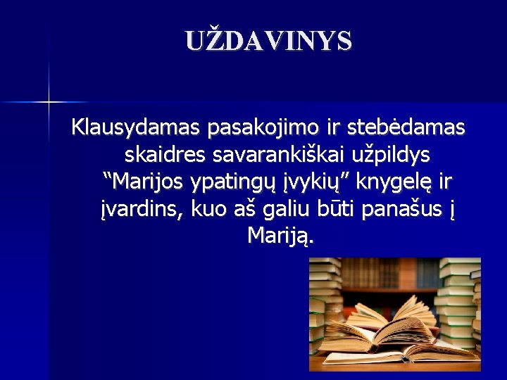 UŽDAVINYS Klausydamas pasakojimo ir stebėdamas skaidres savarankiškai užpildys “Marijos ypatingų įvykių” knygelę ir įvardins,