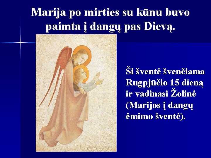 Marija po mirties su kūnu buvo paimta į dangų pas Dievą. Ši šventė švenčiama