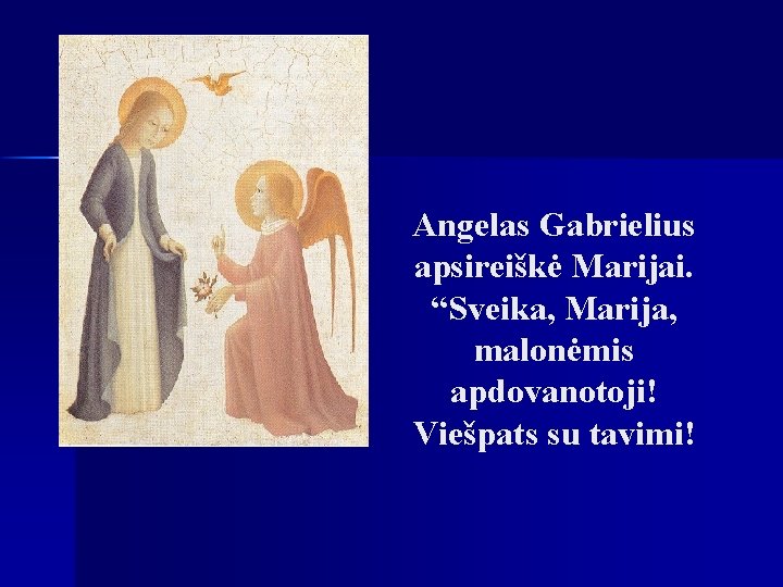 Angelas Gabrielius apsireiškė Marijai. “Sveika, Marija, malonėmis apdovanotoji! Viešpats su tavimi! 