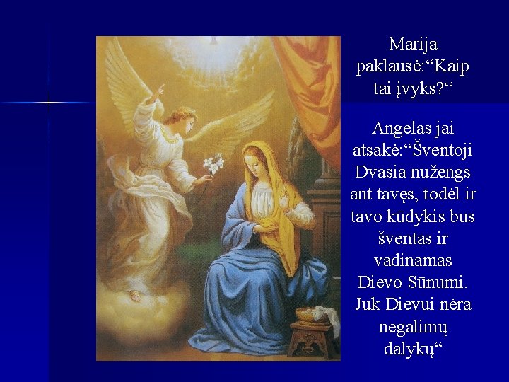 Marija paklausė: “Kaip tai įvyks? “ Angelas jai atsakė: “Šventoji Dvasia nužengs ant tavęs,