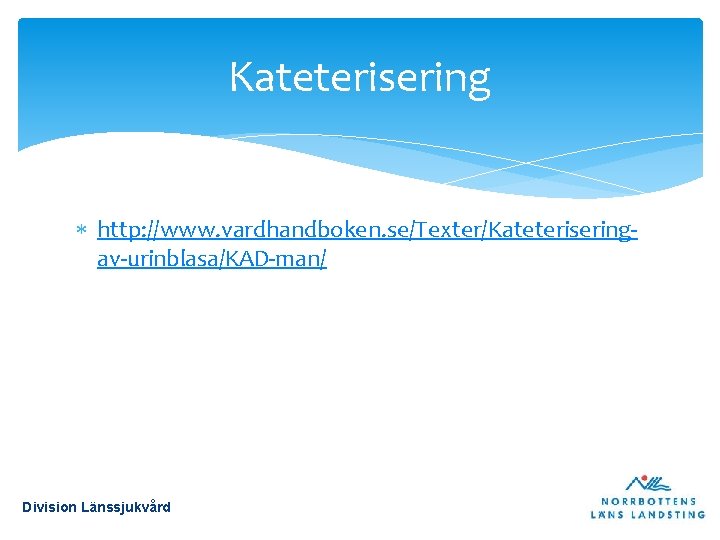 Kateterisering http: //www. vardhandboken. se/Texter/Kateteriseringav-urinblasa/KAD-man/ Division Länssjukvård 