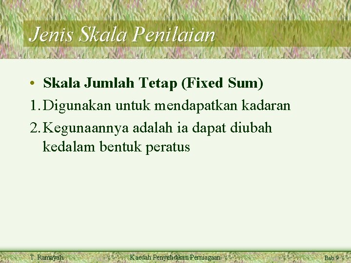 Jenis Skala Penilaian • Skala Jumlah Tetap (Fixed Sum) 1. Digunakan untuk mendapatkan kadaran