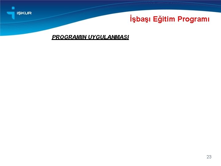 İşbaşı Eğitim Programı PROGRAMIN UYGULANMASI 23 