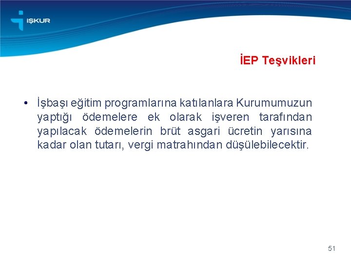 İEP Teşvikleri • İşbaşı eğitim programlarına katılanlara Kurumumuzun yaptığı ödemelere ek olarak işveren tarafından