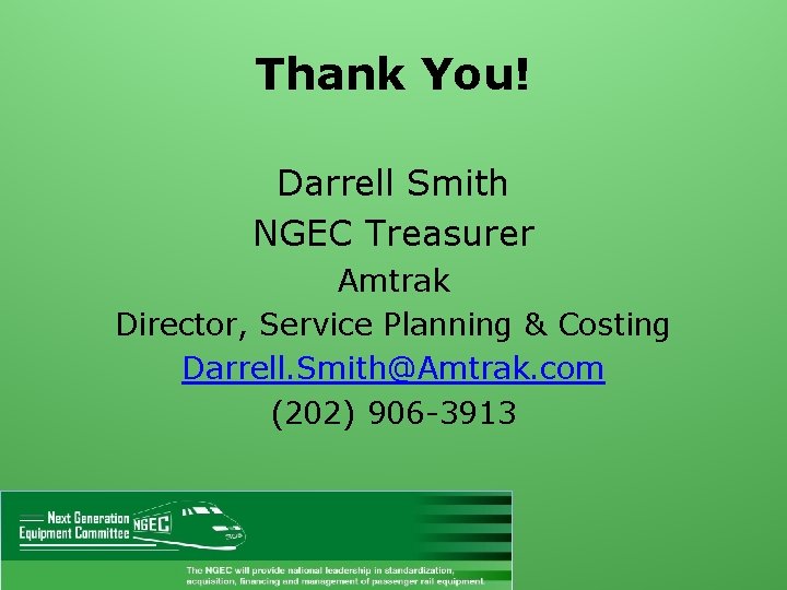 Thank You! Darrell Smith NGEC Treasurer Amtrak Director, Service Planning & Costing Darrell. Smith@Amtrak.