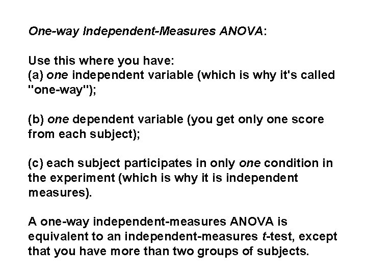 One-way Independent-Measures ANOVA: Use this where you have: (a) one independent variable (which is