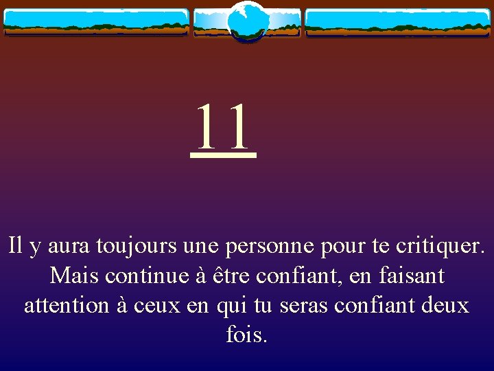 11 Il y aura toujours une personne pour te critiquer. Mais continue à être