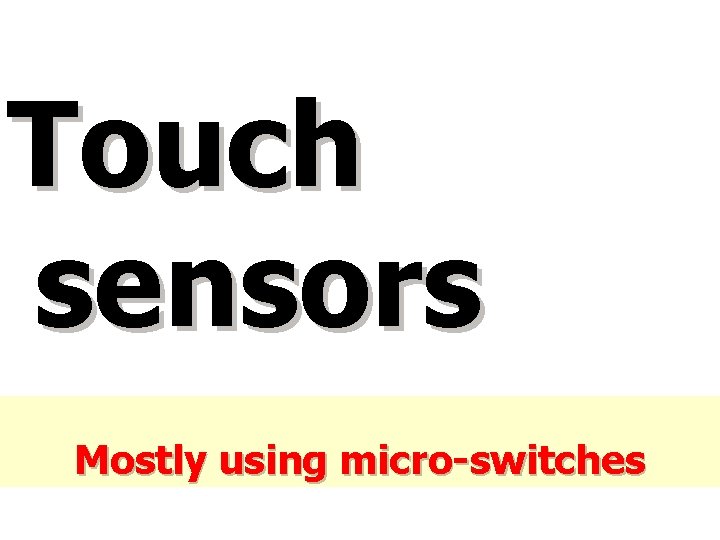 Touch sensors Mostly using micro-switches 