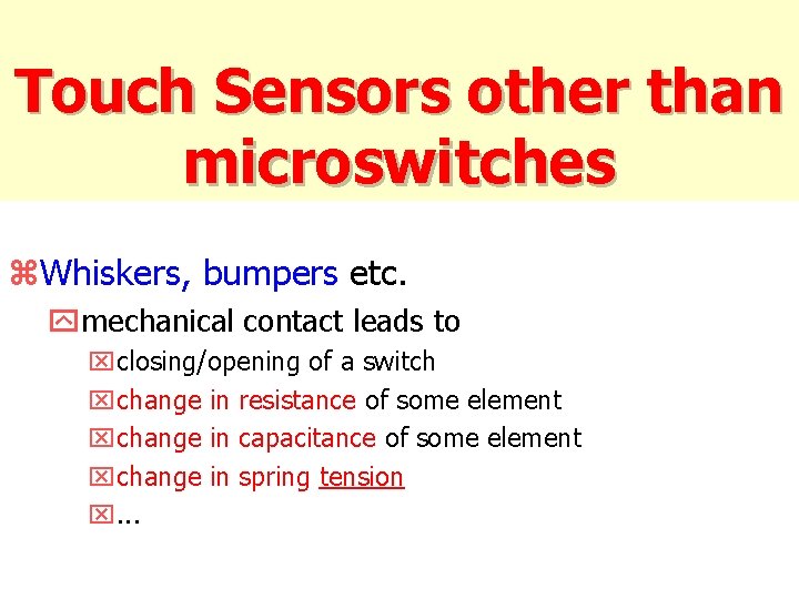 Touch Sensors other than microswitches z. Whiskers, bumpers etc. ymechanical contact leads to xclosing/opening