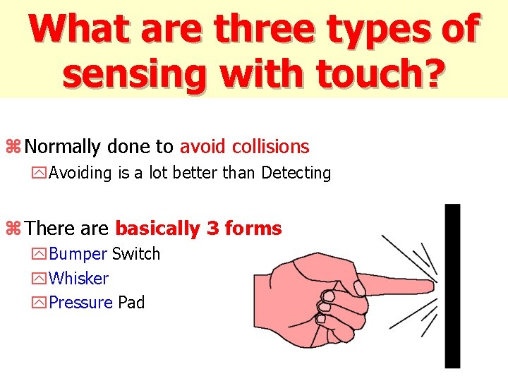 What are three types of sensing with touch? z Normally done to avoid collisions
