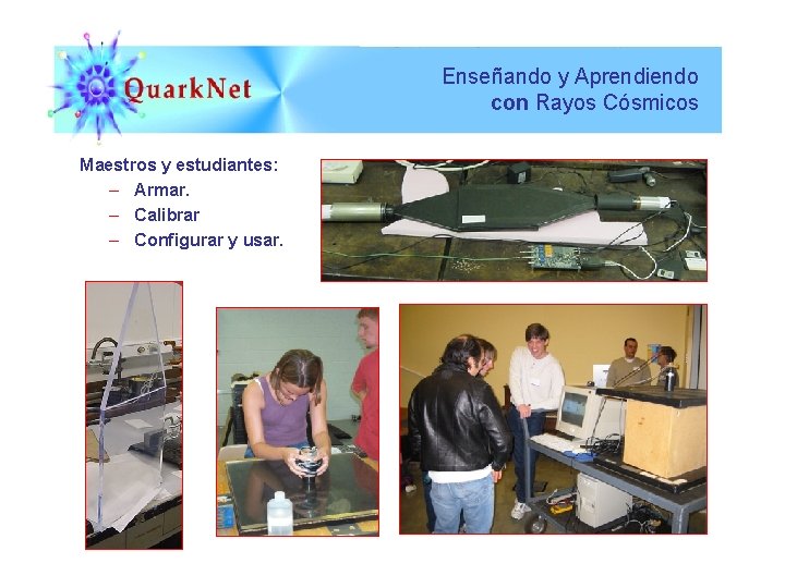 Enseñando y Aprendiendo con Rayos Cósmicos Maestros y estudiantes: – Armar. – Calibrar –