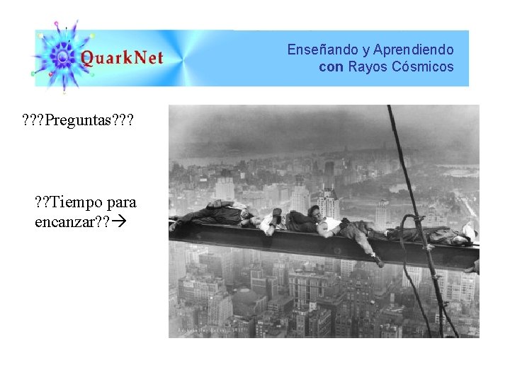 Enseñando y Aprendiendo con Rayos Cósmicos ? ? ? Preguntas? ? ? Tiempo para