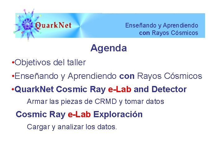 Enseñando y Aprendiendo con Rayos Cósmicos Agenda • Objetivos del taller • Enseñando y