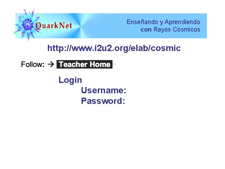 Enseñando y Aprendiendo con Rayos Cósmicos http: //www. i 2 u 2. org/elab/cosmic Login