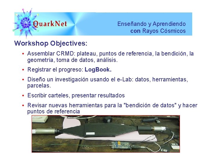 Enseñando y Aprendiendo con Rayos Cósmicos Workshop Objectives: • Assemblar CRMD: plateau, puntos de