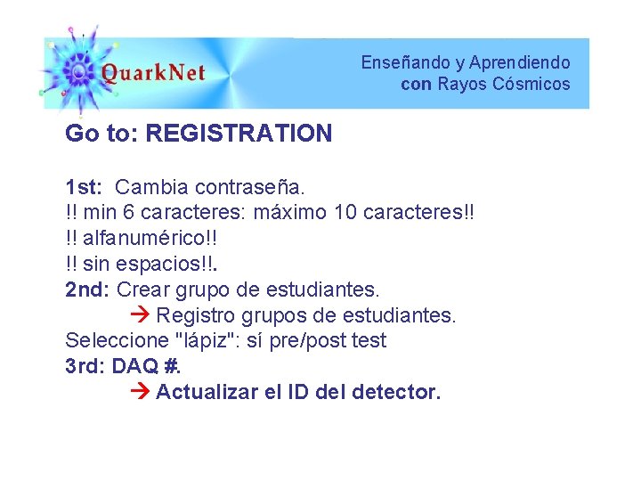 Enseñando y Aprendiendo con Rayos Cósmicos Go to: REGISTRATION 1 st: Cambia contraseña. !!