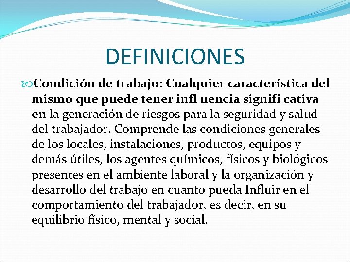 DEFINICIONES Condición de trabajo: Cualquier característica del mismo que puede tener infl uencia signifi